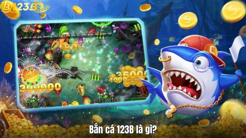 Bắn cá 123B là gì?