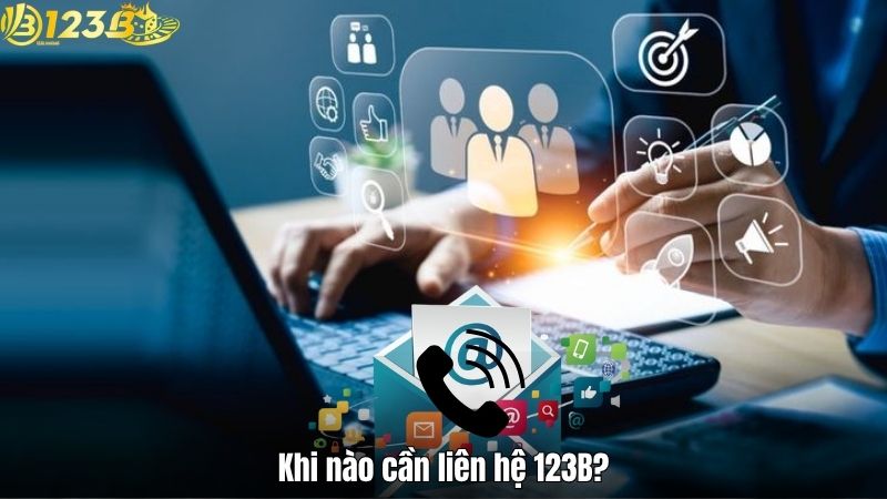 Khi nào cần liên hệ 123B?