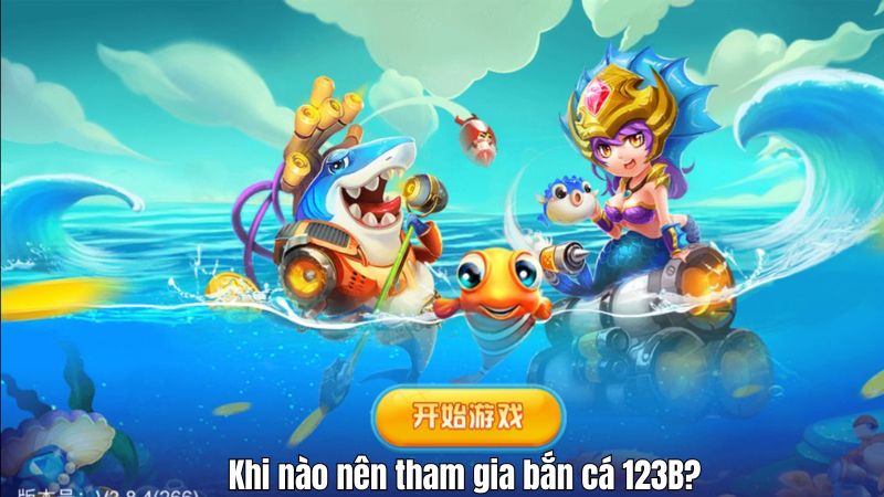 Khi nào nên tham gia bắn cá 123B?