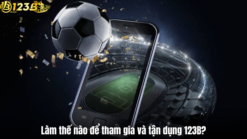 Làm thế nào để tham gia và tận dụng 123B?