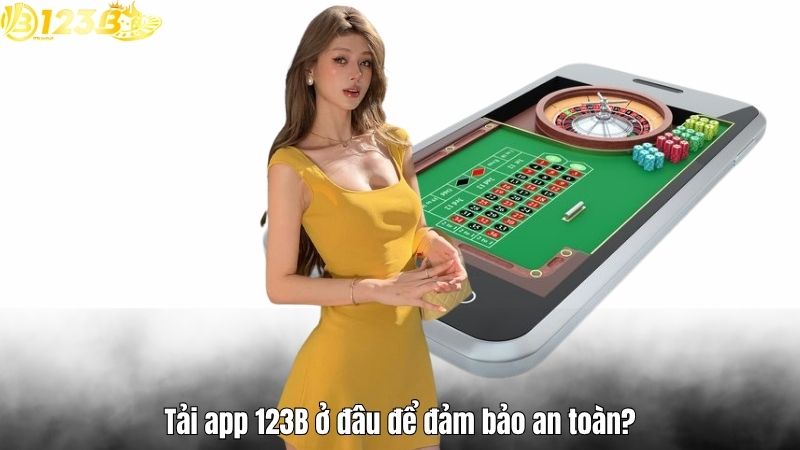 Tải app 123B ở đâu để đảm bảo an toàn?
