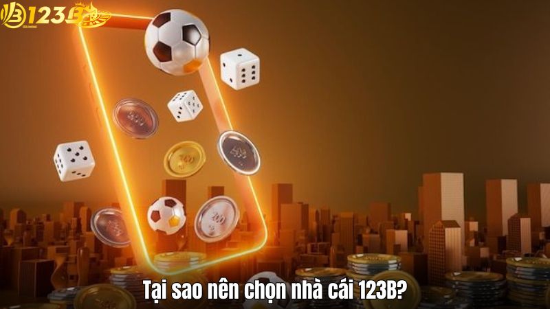 Tại sao nên chọn nhà cái 123B?